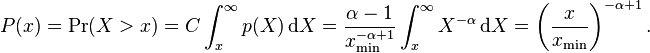 P(x) = \Pr(X > x) =  C \int_x^\infty p(X)\,\mathrm{d}X =  \frac{\alpha-1}{x_\min^{-\alpha+1}} \int_x^\infty X^{-\alpha}\,\mathrm{d}X = \left(\frac{x}{x_\min} \right)^{-\alpha+1}.