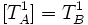 [T_A^1]=T_B^1