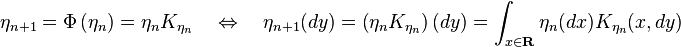 \eta_{n+1} =\Phi\left(\eta_n\right)= \eta_nK_{\eta_n}\quad\Leftrightarrow\quad\eta_{n+1}(dy)= \left(\eta_nK_{\eta_n}\right)(dy) =\int_{x\in \mathbf{R}}\eta_n(dx)K_{\eta_n}(x,dy)