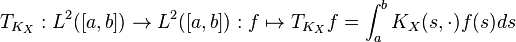 
T_{K_X}: L^2([a,b]) \to  L^2([a,b]): f \mapsto T_{K_X}f = \int_a^b K_X(s,\cdot) f(s) ds
