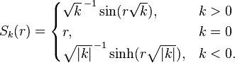 S_k(r) =
\begin{cases}
\sqrt{k}^{\,-1} \sin (r \sqrt{k}), &k > 0 \\
r, &k = 0 \\
\sqrt{|k|}^{\,-1} \sinh (r \sqrt{|k|}), &k < 0.
\end{cases}
