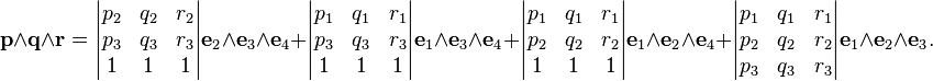 \mathbf{p}\wedge\mathbf{q}\wedge\mathbf{r}=\begin{vmatrix} p_2 & q_2 &r_2\\ p_3 & q_3& r_3\\1&1&1\end{vmatrix}\mathbf{e}_2\wedge\mathbf{e}_3\wedge\mathbf{e}_4 + \begin{vmatrix} p_1 & q_1 &r_1\\ p_3 & q_3& r_3\\1&1&1\end{vmatrix}\mathbf{e}_1\wedge\mathbf{e}_3\wedge\mathbf{e}_4 + \begin{vmatrix} p_1 & q_1 &r_1\\ p_2 & q_2& r_2\\1&1&1\end{vmatrix}\mathbf{e}_1\wedge\mathbf{e}_2\wedge\mathbf{e}_4 + \begin{vmatrix} p_1 & q_1 &r_1\\ p_2 & q_2& r_2\\ p_3 & q_3& r_3\end{vmatrix} \mathbf{e}_1\wedge\mathbf{e}_2\wedge\mathbf{e}_3. 