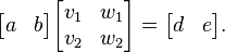  \begin{bmatrix}a & b\end{bmatrix} \begin{bmatrix} v_1 & w_1 \\ v_2 & w_2 \end{bmatrix}  =\begin{bmatrix} d & e \end{bmatrix}.