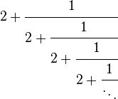 \textstyle 2 + \cfrac{1}{2 + \cfrac{1}{2 + \cfrac{1}{2 + \cfrac{1}{\ddots}}}}