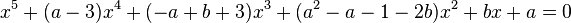 x^5+(a-3)x^4+(-a+b+3)x^3+(a^2-a-1-2b)x^2+bx+a = 0\,