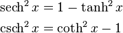 \begin{align}
  \operatorname{sech} ^{2} x &= 1 - \tanh^{2} x \\
  \operatorname{csch} ^{2} x &= \coth^{2} x - 1
\end{align}