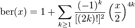 \mathrm{ber}(x) = 1 + \sum_{k \geq 1} \frac{(-1)^k}{[(2k)!]^2} \left(\frac{x}{2} \right )^{4k}