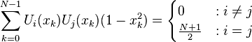  \sum_{k=0}^{N-1}{U_i(x_k)U_j(x_k)(1-x_k^2)} =
\begin{cases}
0 &: i\ne j \\
\frac{N+1}{2} &: i=j
\end{cases} \,\!
