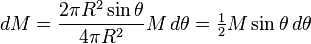 dM = \frac {2\pi R^2\sin\theta }{4\pi R^2} M\,d\theta = \textstyle\frac{1}{2} M\sin\theta \,d\theta