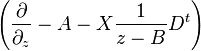 
\left(  \frac{\partial}{\partial_z} - A  - X \frac{1}{z-B} D^t   \right)
