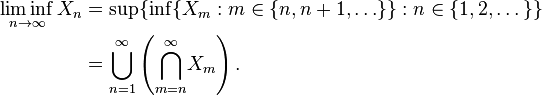 \begin{align}
\liminf_{n\to\infty}X_n 
&= \sup\{\inf\{X_m: m \in \{n, n+1, \ldots\}\}: n \in \{1,2,\dots\}\}\\
&= {\bigcup_{n=1}^\infty}\left({\bigcap_{m=n}^\infty}X_m\right).
\end{align}