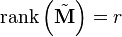 \operatorname{rank}\left(\tilde{\mathbf{M}}\right) = r