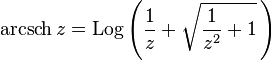 \operatorname{arcsch} z = \operatorname{Log}\left( \frac{1}{z} + \sqrt{ \frac{1}{z^2} +1 } \,\right)