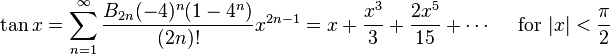 \tan x = \sum^{\infty}_{n=1} \frac{B_{2n} (-4)^n (1-4^n)}{(2n)!} x^{2n-1} = x + \frac{x^3}{3} + \frac{2 x^5}{15} + \cdots\quad\text{ for }|x| < \frac{\pi}{2}\!