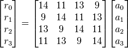 \begin{bmatrix}r_0\\r_1\\r_2\\r_3\end{bmatrix} = \begin{bmatrix}
14&11&13&9 \\
9&14&11&13 \\
13&9&14&11 \\
11&13&9&14 \end{bmatrix} \begin{bmatrix}a_0\\a_1\\a_2\\a_3\end{bmatrix}