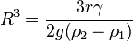   R^3=\frac{3r\gamma}{2g(\rho_2-\rho_1)}\!