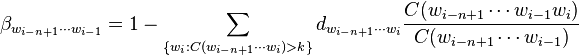 \beta_{w_{i-n+1} \cdots w_{i -1}} = 1 - \sum_{ \{w_i : C(w_{i-n+1} \cdots w_{i}) > k \} } d_{w_{i-n+1} \cdots w_{i}} \frac{C(w_{i-n+1}\cdots w_{i-1} w_{i})}{C(w_{i-n+1} \cdots w_{i-1})} 