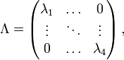 \Lambda = \begin{pmatrix}
\lambda_1 & \ldots & 0 \\
\vdots & \ddots & \vdots \\
0 & \ldots & \lambda_4
\end{pmatrix}\,,
