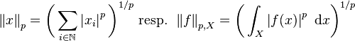  \left\| x \right\| _p = \bigg( \sum_{ i \in \mathbb N} \left| x_i \right| ^p \bigg) ^{1/p} \text{ resp. } \left\| f \right\| _{p,X} = \bigg( \int_X \left| f(x) \right| ^p ~ \mathrm d x \bigg) ^{1/p} 