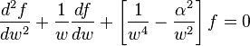 \frac {d^2 f} {d w^2} + \frac {1} {w} \frac {df} {dw} + 
\left[ \frac {1} {w^4} - \frac {\alpha ^2} {w^2} \right ] f= 0
