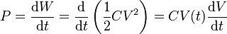 P = \frac{\mathrm{d}W}{\mathrm{d}t} = \frac{\mathrm{d}}{\mathrm{d}t}\left(\frac{1}{2} CV^2\right) = C V(t) \frac{\mathrm{d}V}{\mathrm{d}t}