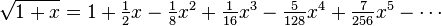 \sqrt{1+x} = \textstyle 1 + \frac{1}{2}x - \frac{1}{8}x^2 + \frac{1}{16}x^3 - \frac{5}{128}x^4 + \frac{7}{256}x^5 - \cdots