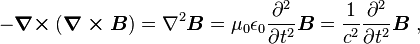 -\boldsymbol{ \nabla \times}\left( \boldsymbol {\nabla \times B} \right ) = \nabla^2 \boldsymbol B =\mu_0 \epsilon_0 \frac {\partial^2}{\partial t^2} \boldsymbol {B } = \frac{1}{c^2} \frac {\partial^2}{\partial t^2} \boldsymbol {B } \ , 