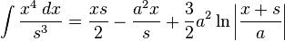 \int {\frac {x^{4}\;dx}{s^{3}}}={\frac {xs}{2}}-{\frac {a^{2}x}{s}}+{\frac {3}{2}}a^{2}\ln \left|{\frac {x+s}{a}}\right|