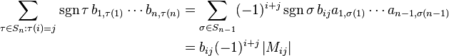 \begin{align}
\sum_{\tau \in S_n:\tau(i)=j} \sgn \tau\,b_{1,\tau(1)} \cdots b_{n,\tau(n)} &= \sum_{\sigma \in S_{n-1}} (-1)^{i+j}\sgn\sigma\, b_{ij}
a_{1,\sigma(1)} \cdots a_{n-1,\sigma(n-1)} \\
&= b_{ij} (-1)^{i+j} \left |M_{ij} \right |
\end{align}