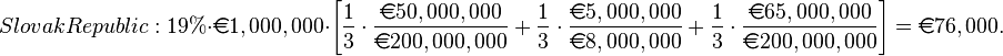 Slovak Republic: 19\% \cdot \euro 1,000,000 \cdot \left[ \frac{1}{3} \cdot \frac{\euro 50,000,000}{\euro 200,000,000} + \frac{1}{3} \cdot \frac{\euro 5,000,000}{\euro 8,000,000} + \frac{1}{3} \cdot \frac{\euro 65,000,000}{\euro 200,000,000} \right] = \euro 76,000.