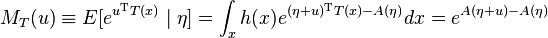 M_T(u) \equiv E[e^{u^{\rm T} T(x)}\mid\eta] = \int_x h(x) e^{(\eta+u)^{\rm T} T(x)-A(\eta)} dx = e^{A(\eta + u)-A(\eta)}