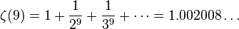 \zeta(9) = 1 + \frac{1}{2^9} + \frac{1}{3^9} + \cdots = 1.002008\dots\!