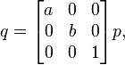 q= \begin{bmatrix}
a & 0 & 0 \\
0 & b & 0 \\
0 & 0 & 1
\end{bmatrix} p,