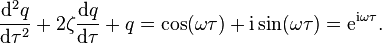 \frac{\mathrm{d}^2 q}{\mathrm{d}\tau^2} + 2 \zeta \frac{\mathrm{d}q}{\mathrm{d}\tau} + q = \cos(\omega \tau) + \mathrm{i}\sin(\omega \tau) = \mathrm{e}^{ \mathrm{i} \omega \tau} .