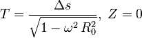 T=\frac{\Delta s}{\sqrt{1-\omega^2 \, R_0^2}}, \; Z=0 