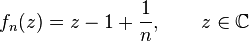 f_n(z) = z-1+\frac{1}{n}, \qquad z \in \mathbb C