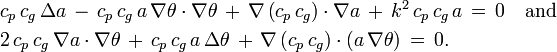 
  \begin{align}
  & c_p\,c_g\, \Delta a\, -\, c_p\, c_g\, a\, \nabla\theta \cdot \nabla\theta\,
  +\, \nabla \left( c_p\, c_g \right) \cdot \nabla a\,
  +\, k^2\, c_p\, c_g\, a\,
  =\, 0
  \quad \text{and} \\
  & 2\, c_p\,c_g\, \nabla a \cdot \nabla\theta\, +\, c_p\, c_g\, a\, \Delta\theta\,
  +\, \nabla \left( c_p\, c_g \right) \cdot \left( a\, \nabla\theta \right)\,
  =\, 0. 
  \end{align}
