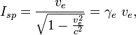 I_{sp} = \frac {v_e}{\sqrt{1 - \frac{v_e^2}{c^2}}} = \gamma_e \ v_e,