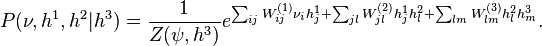 P(\nu, h^1, h^2|h^3) = \frac{1}{Z(\psi, h^3)}e^{\sum_{ij}W_{ij}^{(1)}\nu_i h_j^1 + \sum_{jl}W_{jl}^{(2)}h_j^{1}h_l^{2}+\sum_{lm}W_{lm}^{(3)}h_l^{2}h_m^{3}}.