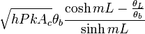 \sqrt{hPkA_c}\theta_b\frac{  \cosh {mL}-\frac{\theta_L}{\theta_b}}{\sinh {mL}}