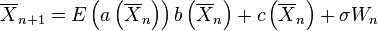 \overline{X}_{n+1}=E\left(a\left(\overline{X}_n\right)\right) b \left (\overline{X}_n \right )+c \left (\overline{X}_n \right )+\sigma W_n