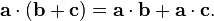  \mathbf{a} \cdot (\mathbf{b} + \mathbf{c}) = \mathbf{a} \cdot \mathbf{b} + \mathbf{a} \cdot \mathbf{c} .