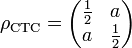 \rho_{\text{CTC}} = \begin{pmatrix}\frac{1}{2} & a\\a & \frac{1}{2}\end{pmatrix}