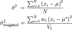 
\begin{align}
\hat \sigma^2\ &= \frac{ 
  \sum_{i=1}^N{\left(x_i - \mu\right)^2} 
}{ 
 N 
}\\
\hat \sigma^2_\mathrm{weighted} &= \frac{\sum_{i=1}^N w_i \left(x_i - \mu^*\right)^2 }{V_1}
\end{align}
