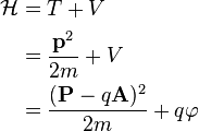 \begin{align}
\mathcal{H} & = T + V \\
& = \frac{\mathbf{p}^2}{2m} + V \\ 
& = \frac{(\mathbf{P}-q\mathbf{A})^2}{2m} + q\varphi
\end{align}