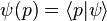 \psi(p)= \langle p|\psi\rangle