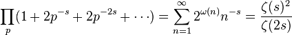  \prod_{p} (1+2p^{-s}+2p^{-2s}+\cdots) = \sum_{n=1}^{\infty}2^{\omega(n)} n^{-s} = \frac{\zeta(s)^2}{\zeta(2s)} 