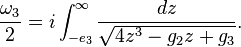 
\frac{\omega_3}{2} = i \int_{-e_3}^\infty \frac{dz}{\sqrt{4z^3 - g_2 z + g_3}}.
