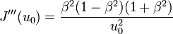 J^{\prime\prime\prime}(u_{0}) = \frac{\beta^2 (1 - \beta^2) (1 + \beta^2)}{u_{0}^2}