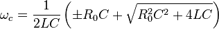  \omega_c = \frac{1}{2LC}\left(\pm R_0 C + \sqrt{R_0^2C^2 + 4LC}\right)